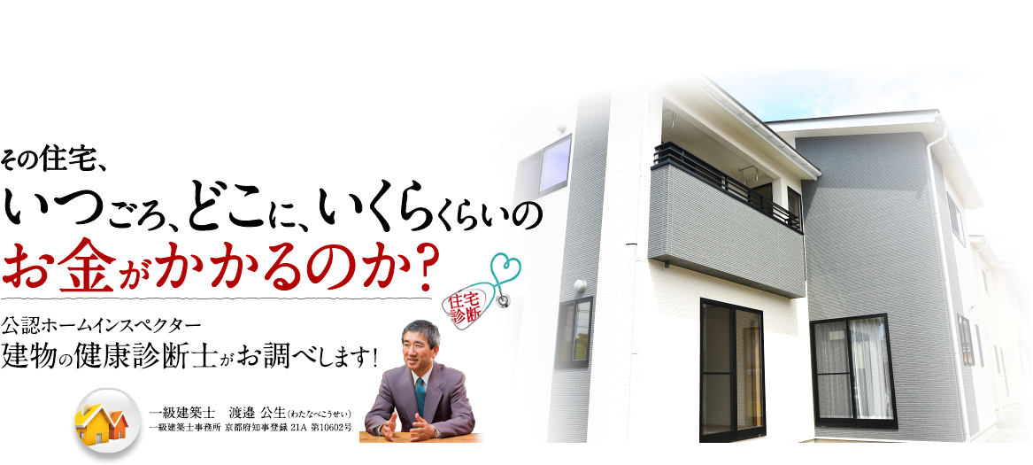 「その住宅、いつごろ、どこに、いくらくらいのお金がかかるのか？」公認ホームインスペクター建物の健康診断士がお調べします！